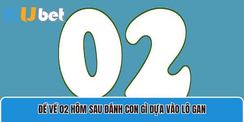 Đề về 02 hôm sau đánh con gì dựa vào lô gan