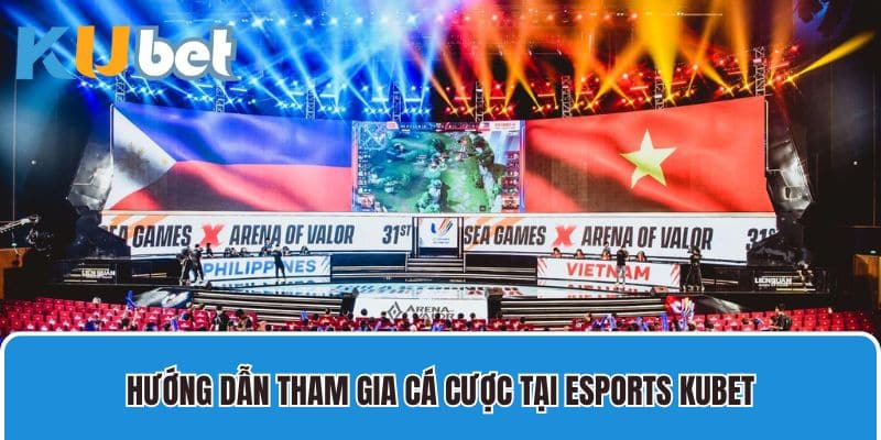 Hướng dẫn tham gia cá cược tại Esports Kubet