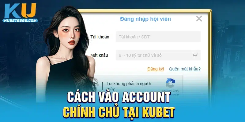 Cách vào account chính chủ tại Kubet