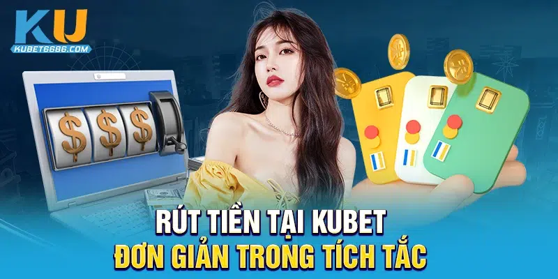 Rút tiền tại Kubet đơn giản trong tích tắc