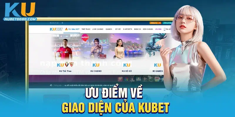 Ưu điểm về giao diện của Kubet